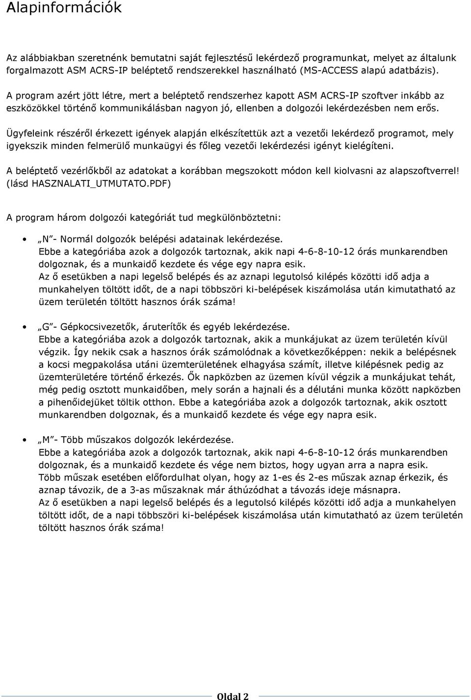 Ügyfeleink részérıl érkezett igények alapján elkészítettük azt a vezetıi lekérdezı programot, mely igyekszik minden felmerülı munkaügyi és fıleg vezetıi lekérdezési igényt kielégíteni.