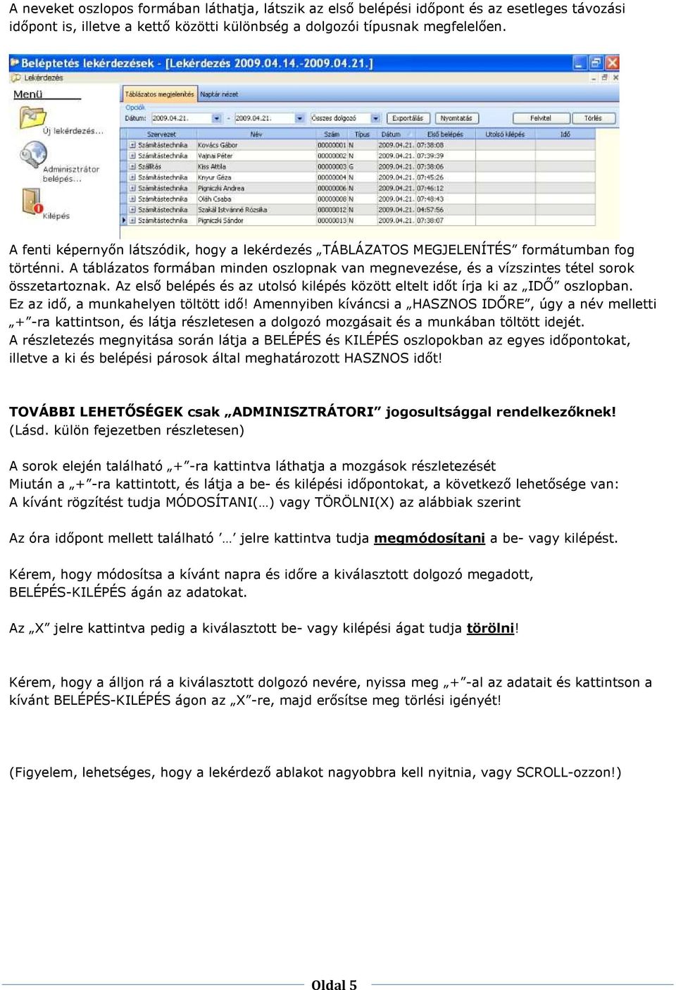 Az elsı belépés és az utolsó kilépés között eltelt idıt írja ki az IDİ oszlopban. Ez az idı, a munkahelyen töltött idı!