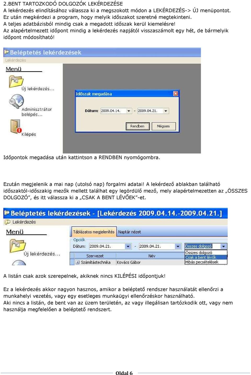 Az alapértelmezett idıpont mindig a lekérdezés napjától visszaszámolt egy hét, de bármelyik idıpont módosítható! Idıpontok megadása után kattintson a RENDBEN nyomógombra.