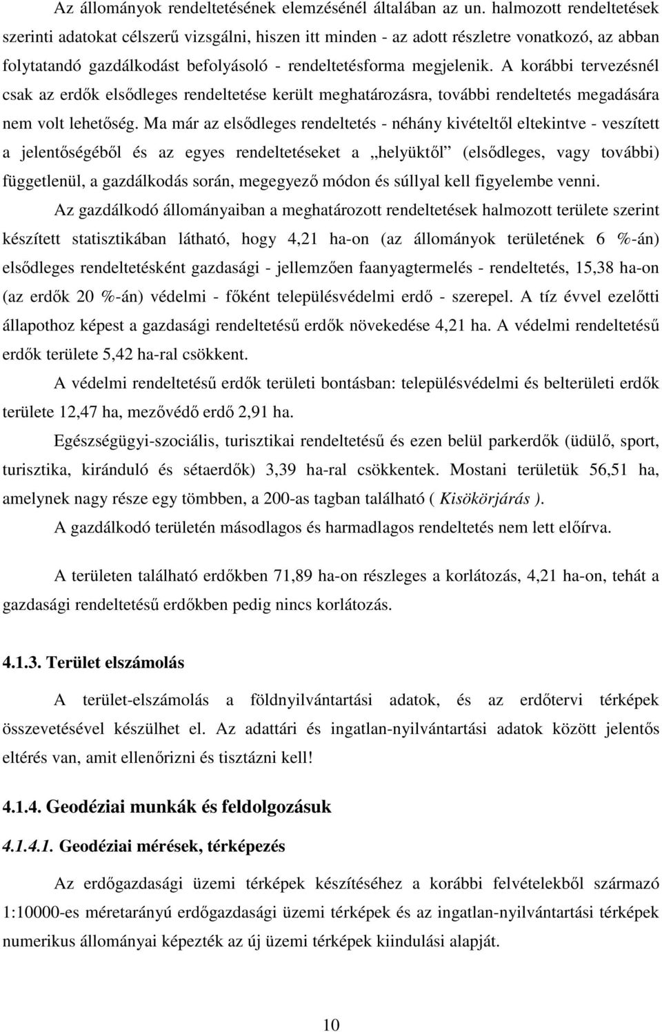 A korábbi tervezésnél csak az erdők elsődleges rendeltetése került meghatározásra, további rendeltetés megadására nem volt lehetőség.