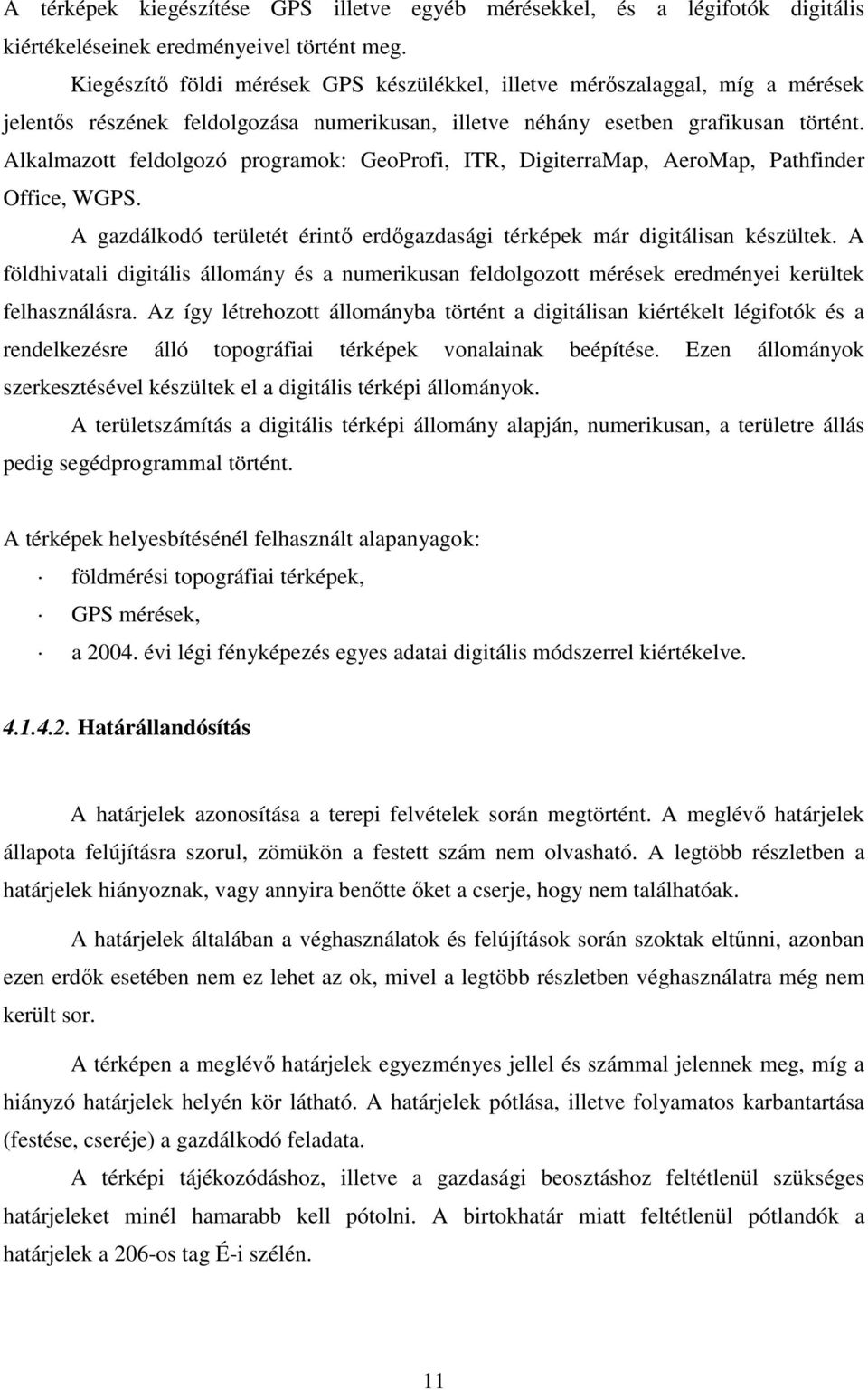 Alkalmazott feldolgozó programok: GeoProfi, ITR, DigiterraMap, AeroMap, Pathfinder Office, WGPS. A gazdálkodó területét érintő erdőgazdasági térképek már digitálisan készültek.