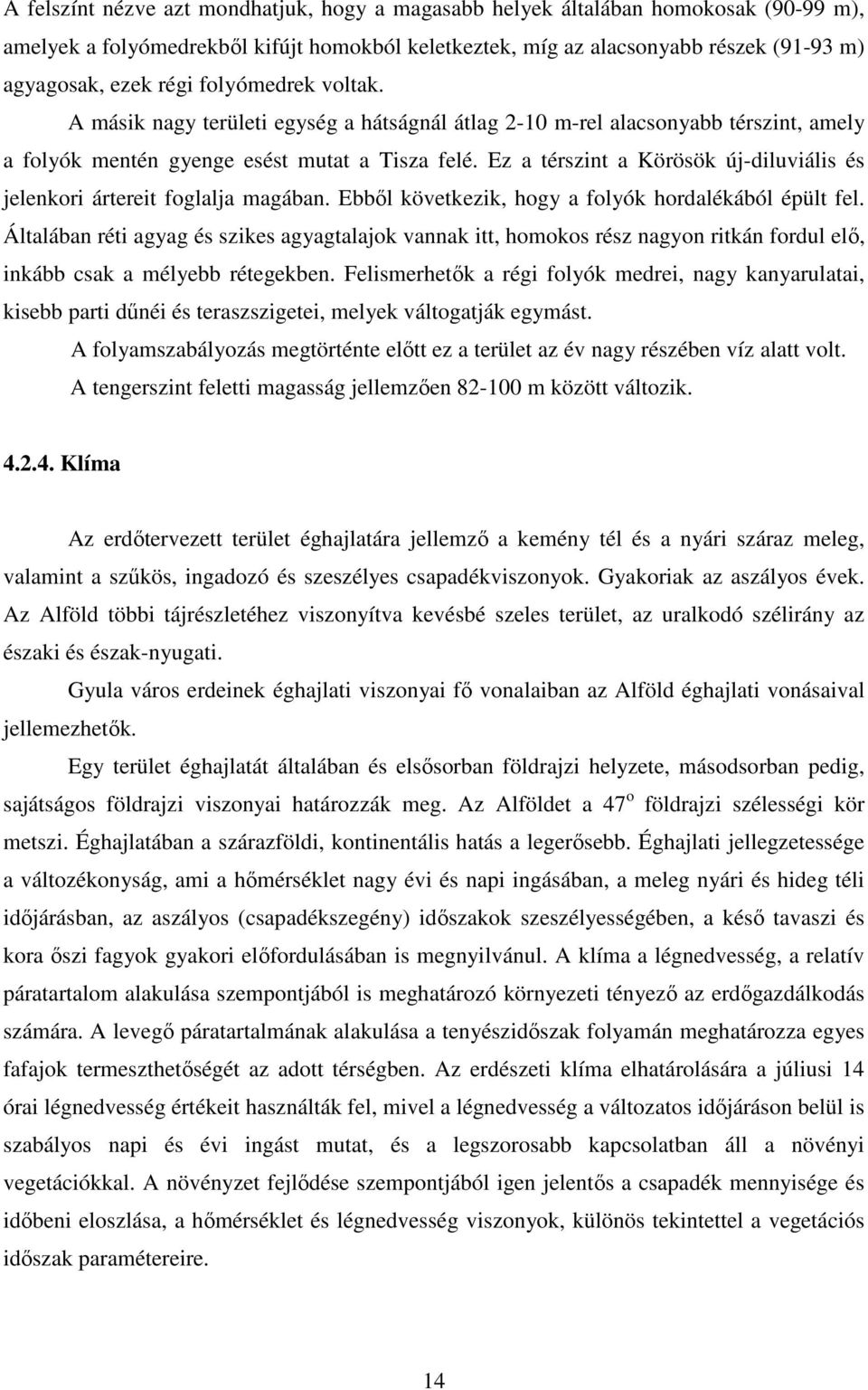 Ez a térszint a Körösök új-diluviális és jelenkori ártereit foglalja magában. Ebből következik, hogy a folyók hordalékából épült fel.