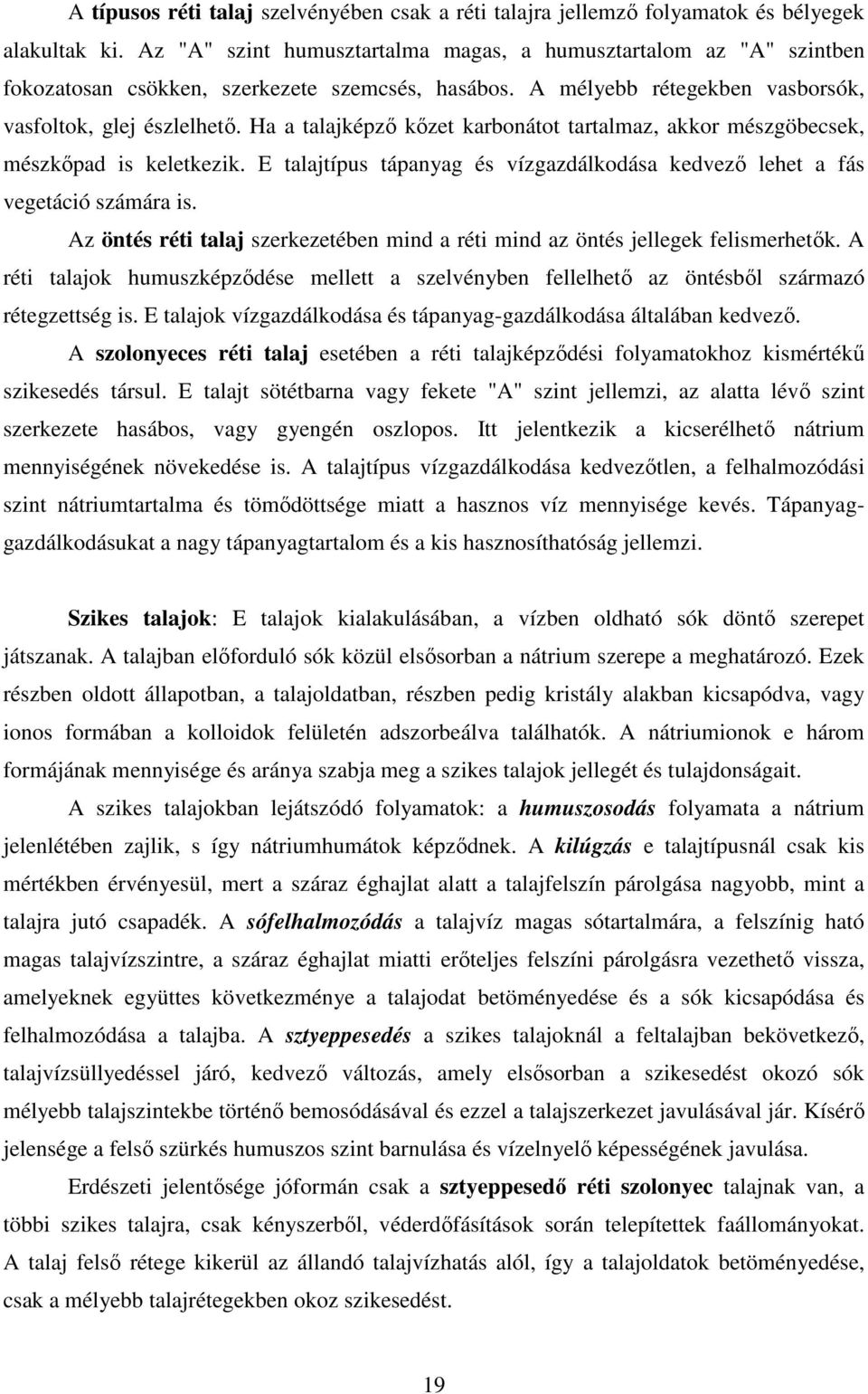 Ha a talajképző kőzet karbonátot tartalmaz, akkor mészgöbecsek, mészkőpad is keletkezik. E talajtípus tápanyag és vízgazdálkodása kedvező lehet a fás vegetáció számára is.