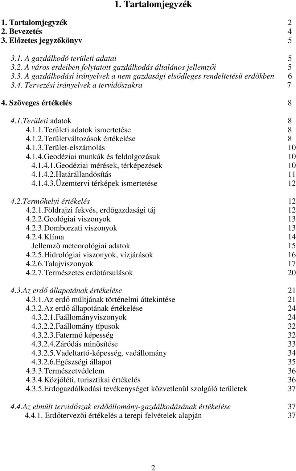 1.4.1.Geodéziai mérések, térképezések 10 4.1.4.2.Határállandósítás 11 4.1.4.3.Üzemtervi térképek ismertetése 12 4.2.Termőhelyi értékelés 12 4.2.1.Földrajzi fekvés, erdőgazdasági táj 12 4.2.2.Geológiai viszonyok 13 4.