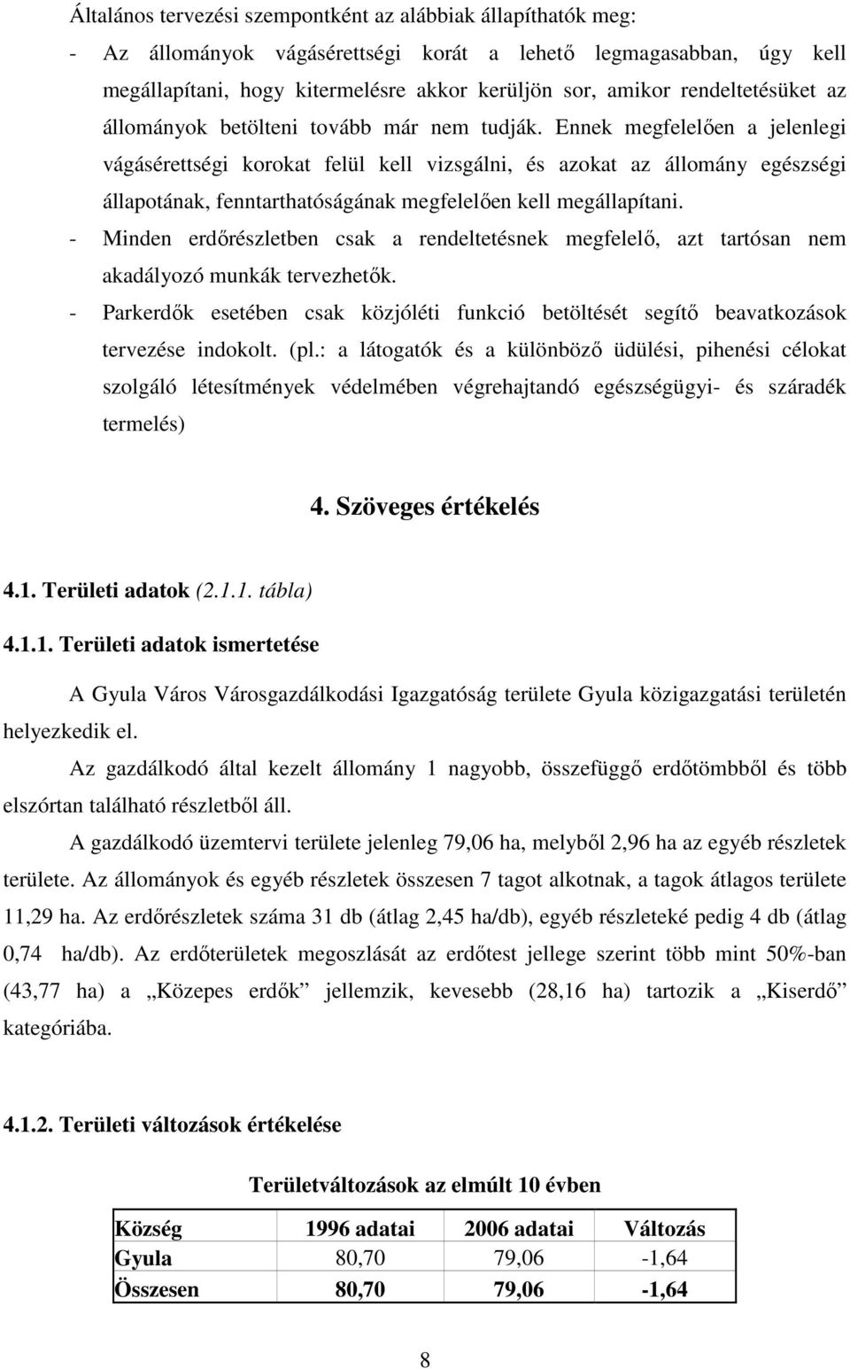 Ennek megfelelően a jelenlegi vágásérettségi korokat felül kell vizsgálni, és azokat az állomány egészségi állapotának, fenntarthatóságának megfelelően kell megállapítani.