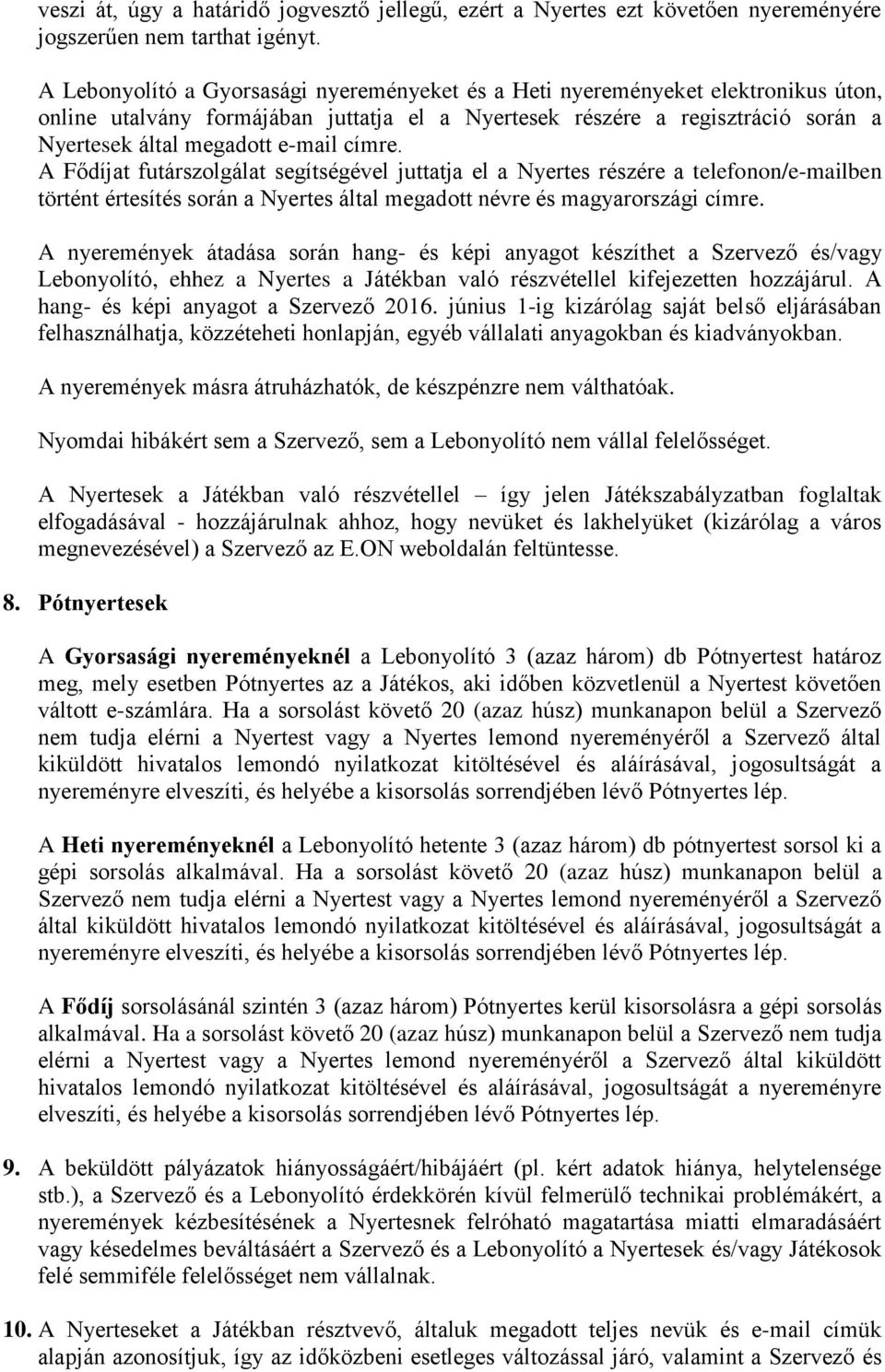 címre. A Fődíjat futárszolgálat segítségével juttatja el a Nyertes részére a telefonon/e-mailben történt értesítés során a Nyertes által megadott névre és magyarországi címre.