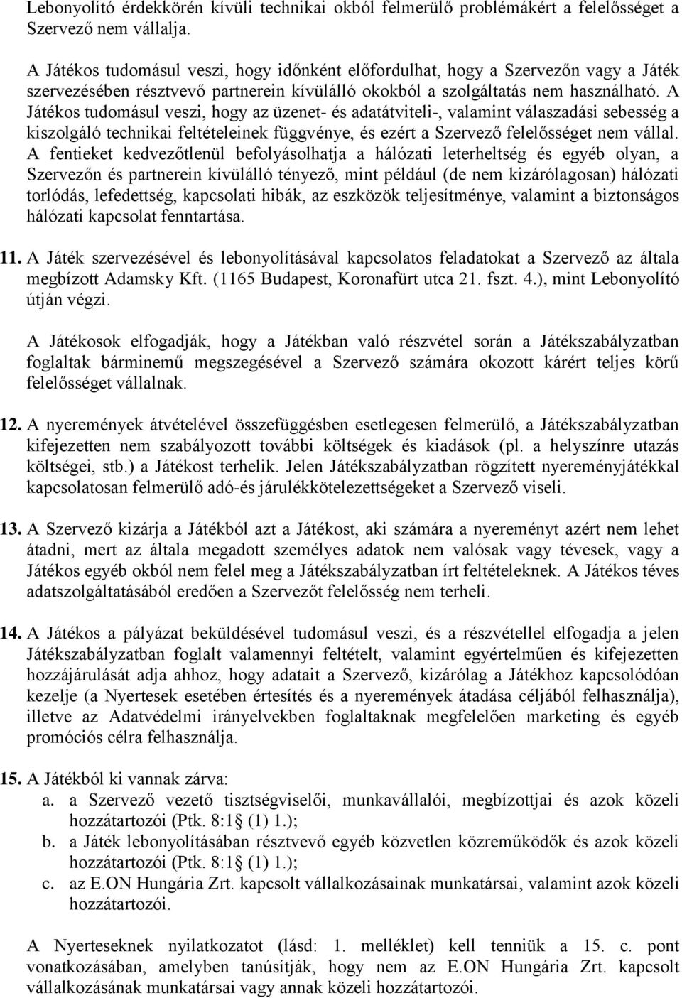 A Játékos tudomásul veszi, hogy az üzenet- és adatátviteli-, valamint válaszadási sebesség a kiszolgáló technikai feltételeinek függvénye, és ezért a Szervező felelősséget nem vállal.