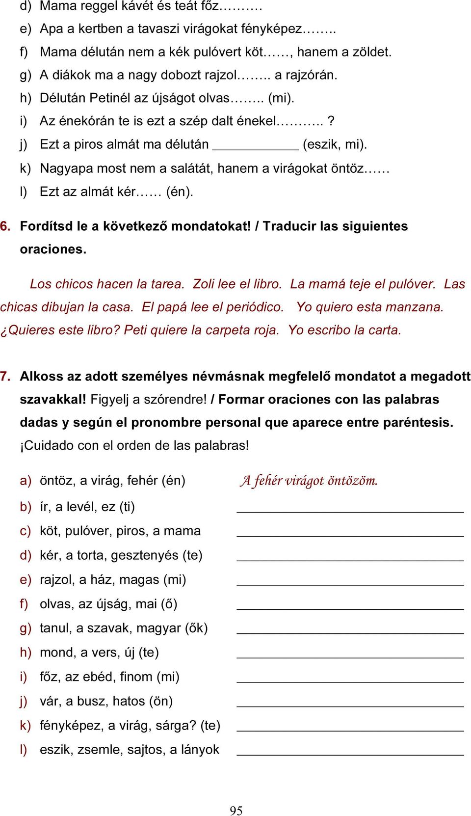 k) Nagyapa most nem a salátát, hanem a virágokat öntöz l) Ezt az almát kér (én). 6. Fordítsd le a következő mondatokat! / Traducir las siguientes oraciones. Los chicos hacen la tarea.