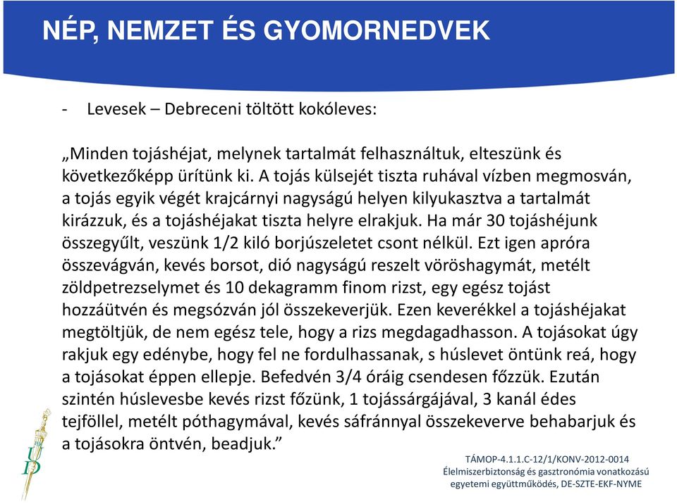 Ha már 30 tojáshéjunk összegyűlt, veszünk 1/2 kiló borjúszeletet csont nélkül.