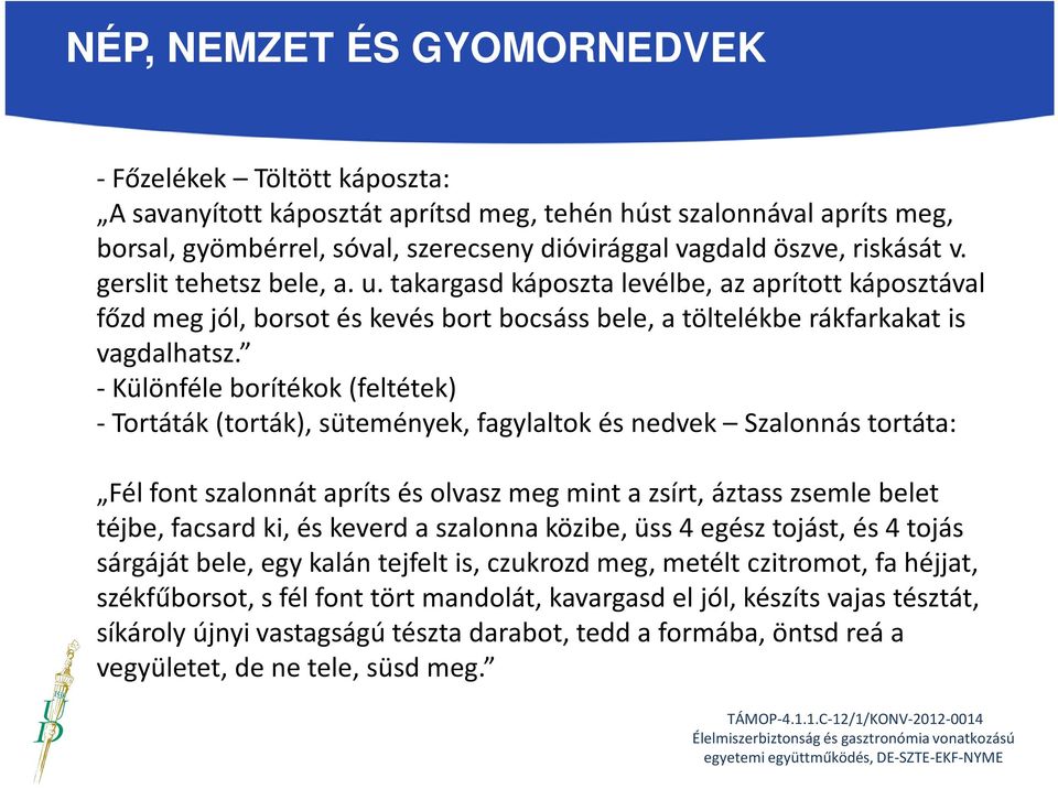 - Különféle borítékok (feltétek) - Tortáták(torták), sütemények, fagylaltok és nedvek Szalonnás tortáta: Fél font szalonnát apríts és olvaszmeg mint a zsírt, áztass zsemle belet téjbe, facsard ki, és