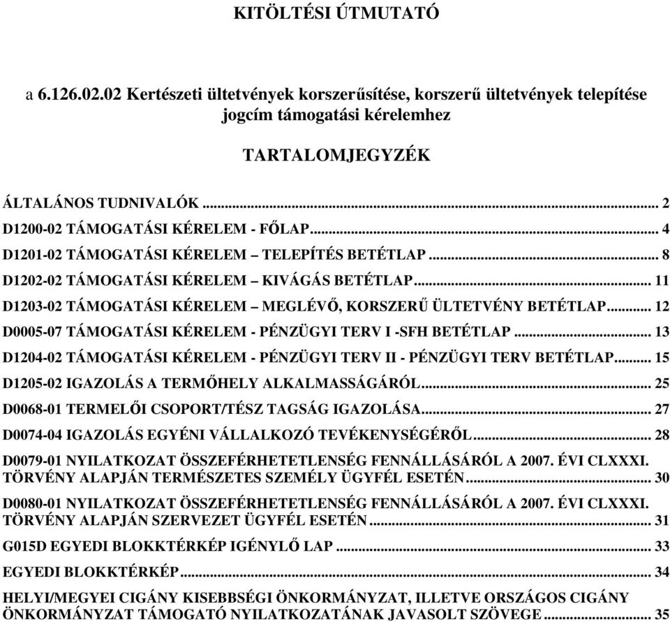 .. 11 D1203-02 TÁMOGATÁSI KÉRELEM MEGLÉVŐ, KORSZERŰ ÜLTETVÉNY BETÉTLAP... 12 D0005-07 TÁMOGATÁSI KÉRELEM - PÉNZÜGYI TERV I -SFH BETÉTLAP.