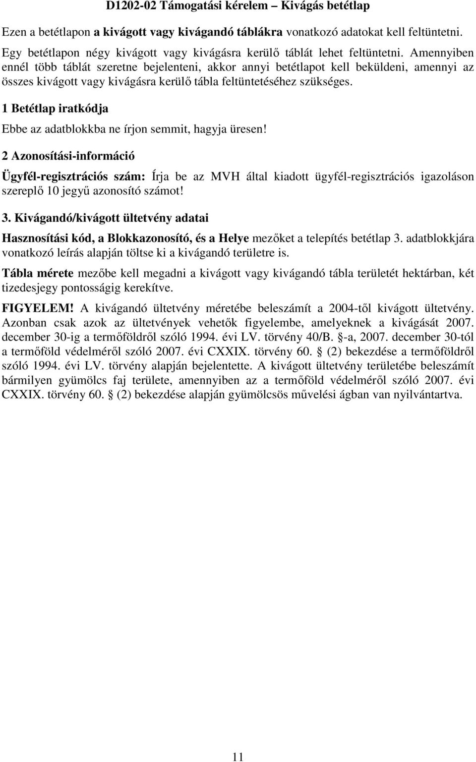 Amennyiben ennél több táblát szeretne bejelenteni, akkor annyi betétlapot kell beküldeni, amennyi az összes kivágott vagy kivágásra kerülő tábla feltüntetéséhez szükséges.