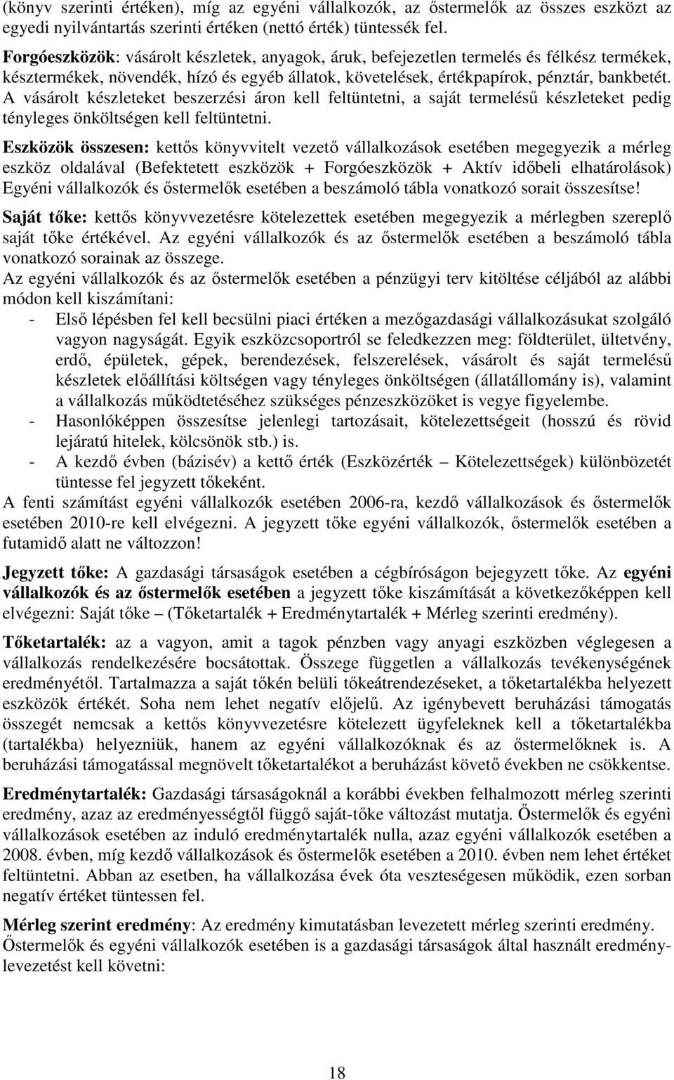 A vásárolt készleteket beszerzési áron kell feltüntetni, a saját termelésű készleteket pedig tényleges önköltségen kell feltüntetni.