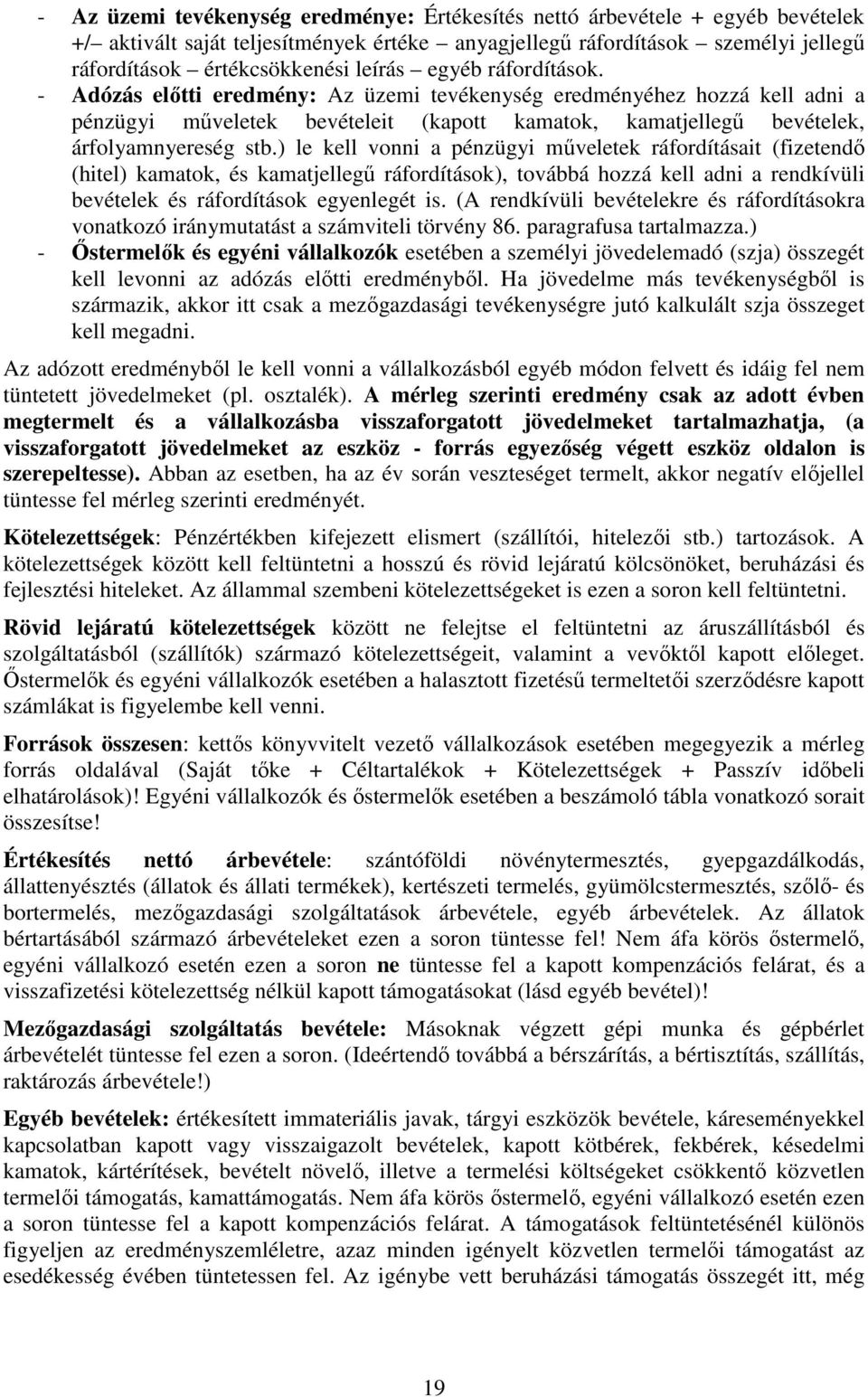 ) le kell vonni a pénzügyi műveletek ráfordításait (fizetendő (hitel) kamatok, és kamatjellegű ráfordítások), továbbá hozzá kell adni a rendkívüli bevételek és ráfordítások egyenlegét is.