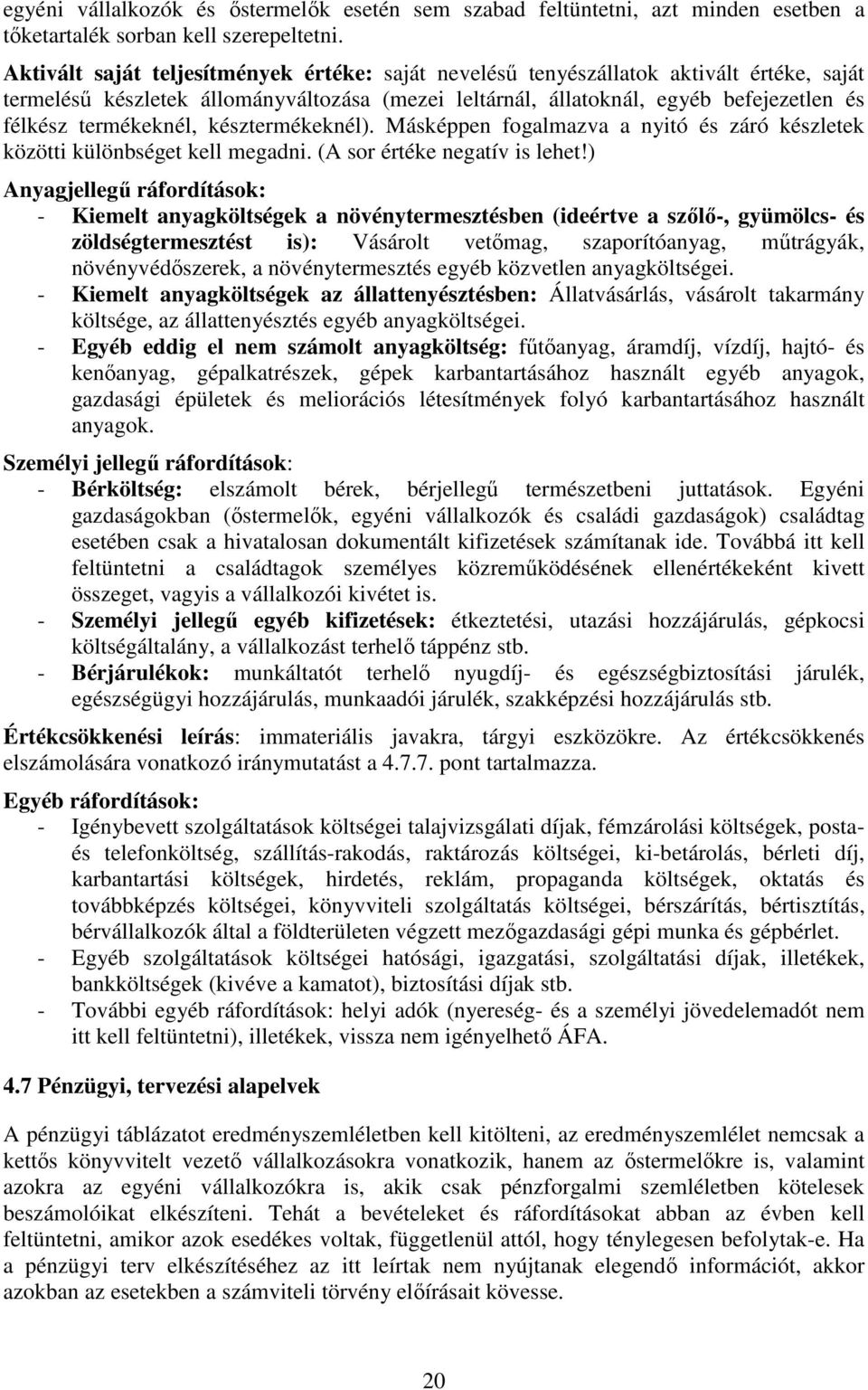 termékeknél, késztermékeknél). Másképpen fogalmazva a nyitó és záró készletek közötti különbséget kell megadni. (A sor értéke negatív is lehet!