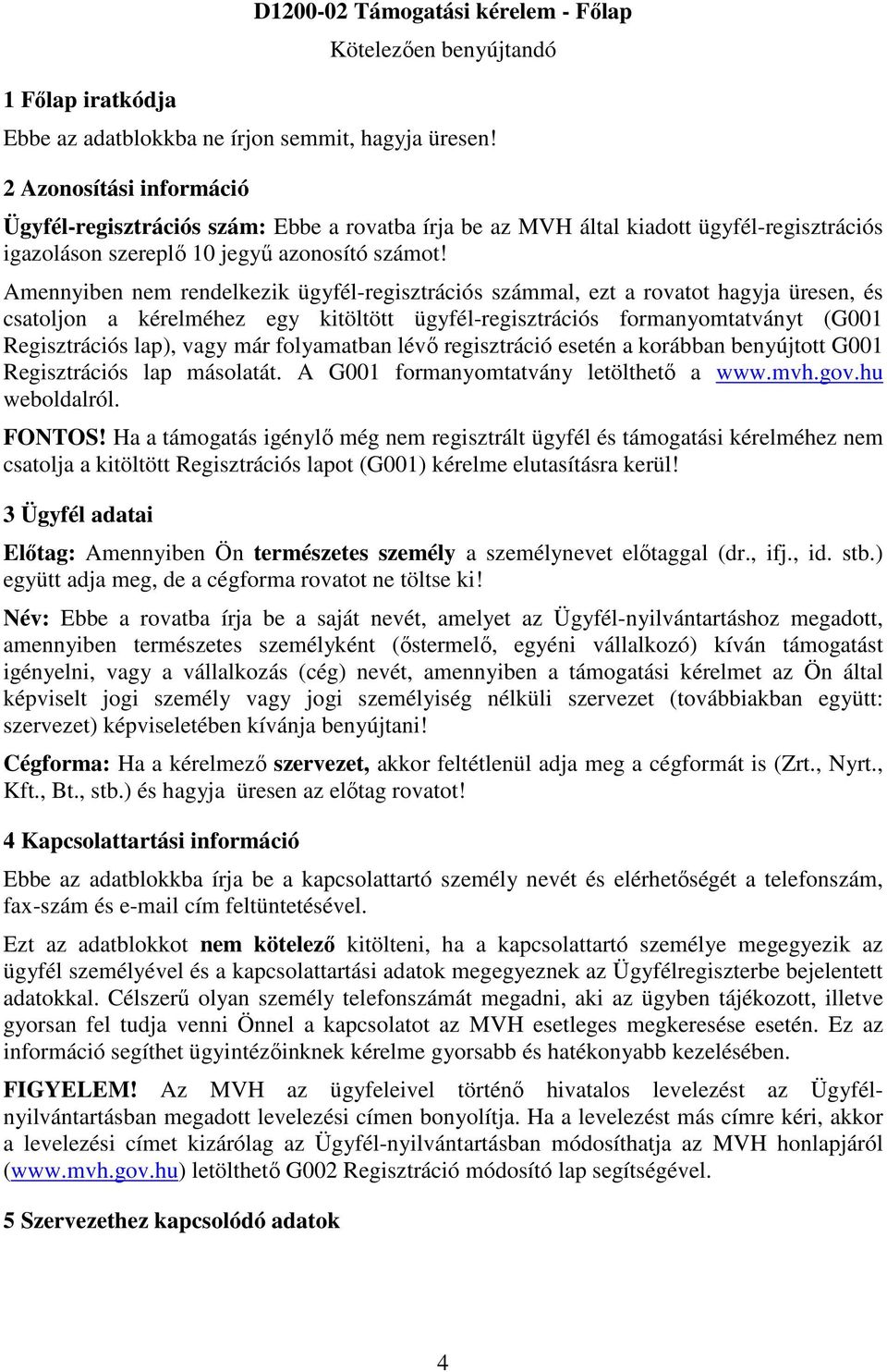 Amennyiben nem rendelkezik ügyfél-regisztrációs számmal, ezt a rovatot hagyja üresen, és csatoljon a kérelméhez egy kitöltött ügyfél-regisztrációs formanyomtatványt (G001 Regisztrációs lap), vagy már