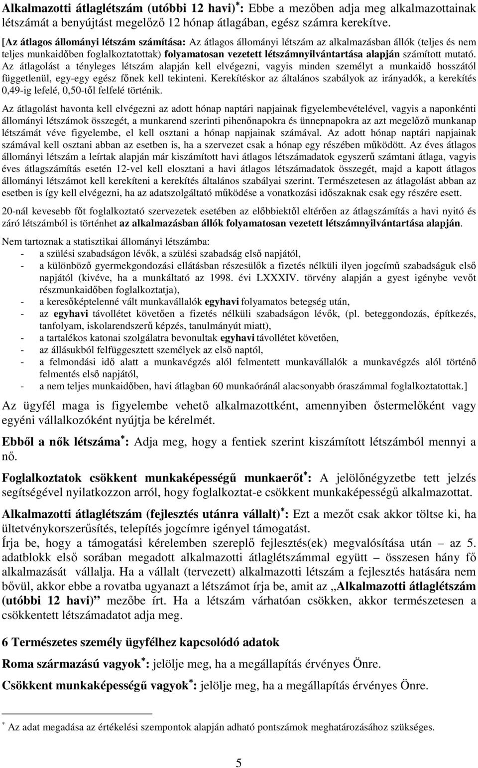 számított mutató. Az átlagolást a tényleges létszám alapján kell elvégezni, vagyis minden személyt a munkaidő hosszától függetlenül, egy-egy egész főnek kell tekinteni.