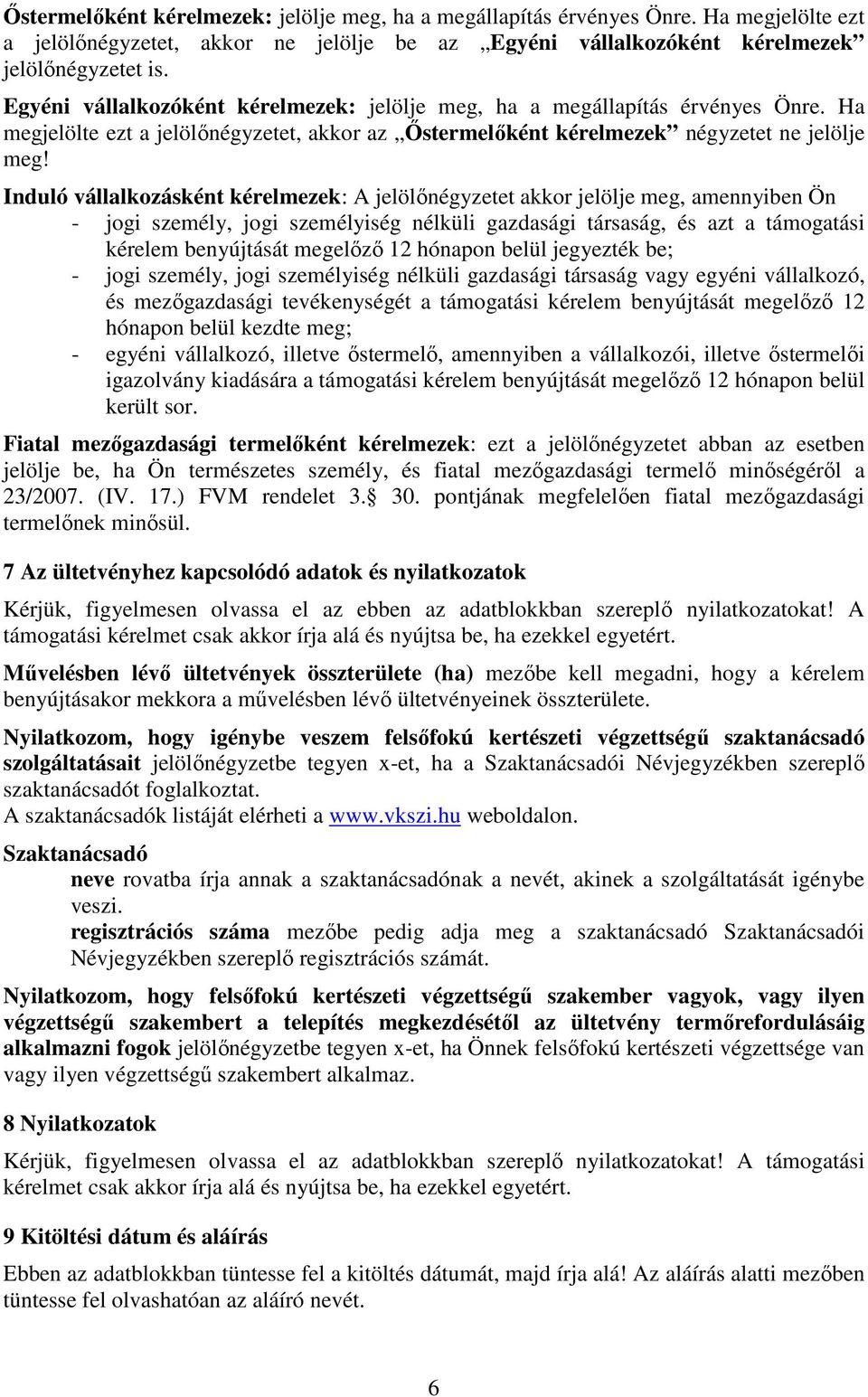 Induló vállalkozásként kérelmezek: A jelölőnégyzetet akkor jelölje meg, amennyiben Ön - jogi személy, jogi személyiség nélküli gazdasági társaság, és azt a támogatási kérelem benyújtását megelőző 12