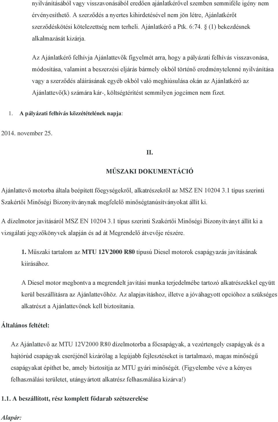 Az Ajánlatkérő felhívja Ajánlattevők figyelmét arra, hogy a pályázati felhívás visszavonása, módosítása, valamint a beszerzési eljárás bármely okból történő eredménytelenné nyilvánítása vagy a