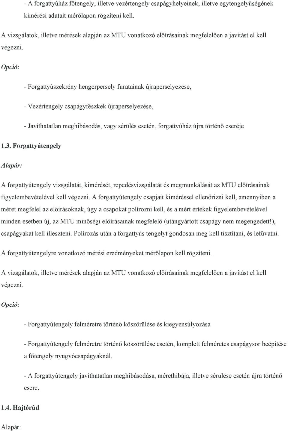 Opció: - Forgattyúszekrény hengerpersely furatainak újraperselyezése, - Vezértengely csapágyfészkek újraperselyezése, - Javíthatatlan meghibásodás, vagy sérülés esetén, forgattyúház újra történő