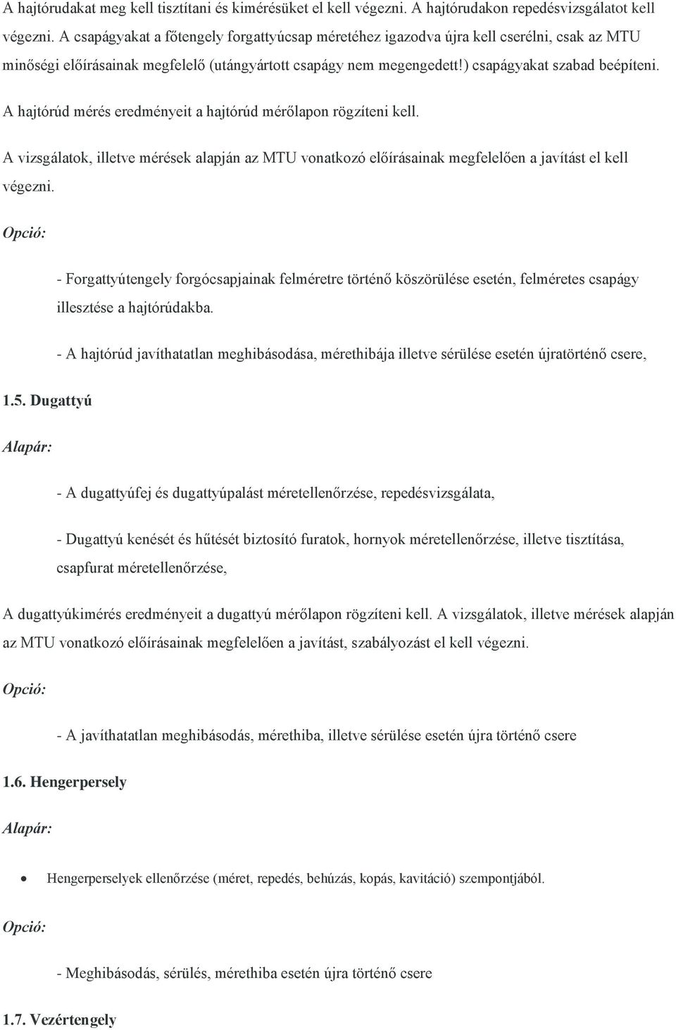 A hajtórúd mérés eredményeit a hajtórúd mérőlapon rögzíteni kell. A vizsgálatok, illetve mérések alapján az MTU vonatkozó előírásainak megfelelően a javítást el kell végezni.