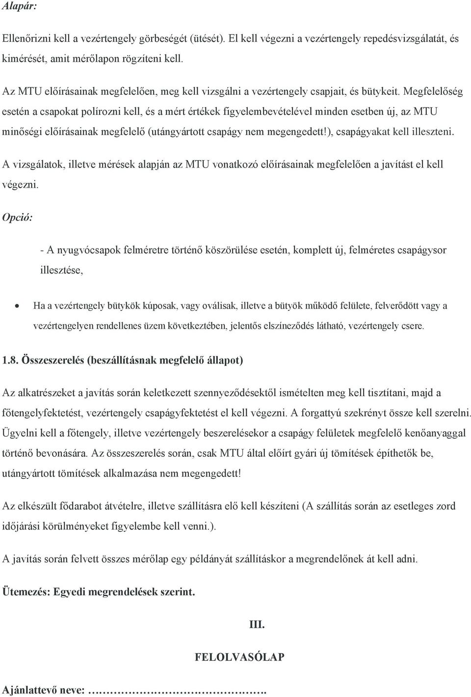 Megfelelőség esetén a csapokat polírozni kell, és a mért értékek figyelembevételével minden esetben új, az MTU minőségi előírásainak megfelelő (utángyártott csapágy nem megengedett!