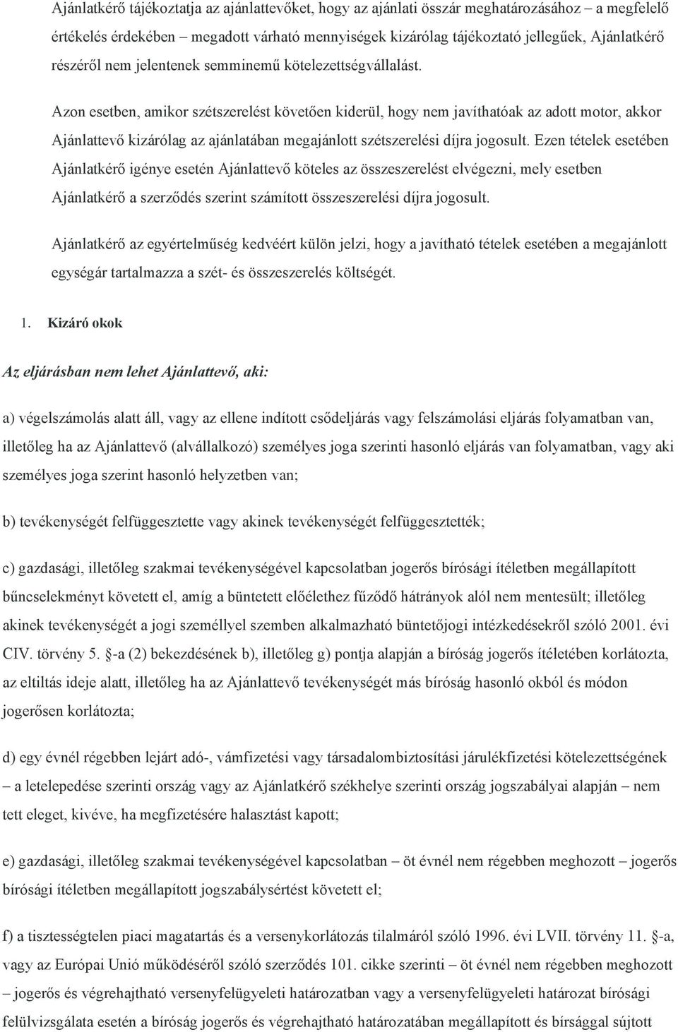 Azon esetben, amikor szétszerelést követően kiderül, hogy nem javíthatóak az adott motor, akkor Ajánlattevő kizárólag az ajánlatában megajánlott szétszerelési díjra jogosult.