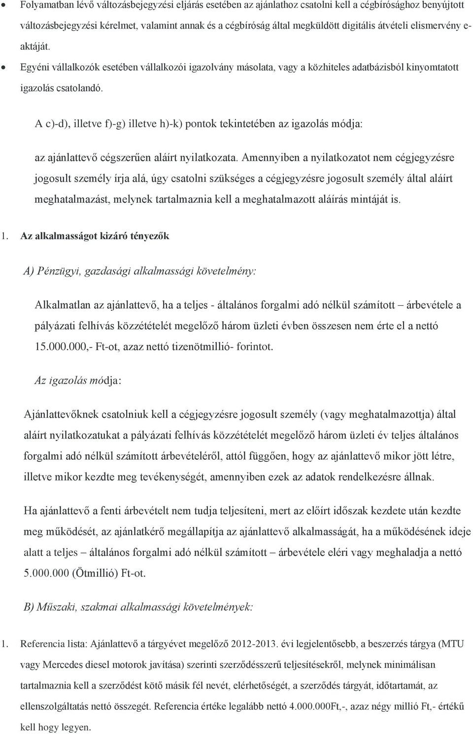 A c)-d), illetve f)-g) illetve h)-k) pontok tekintetében az igazolás módja: az ajánlattevő cégszerűen aláírt nyilatkozata.