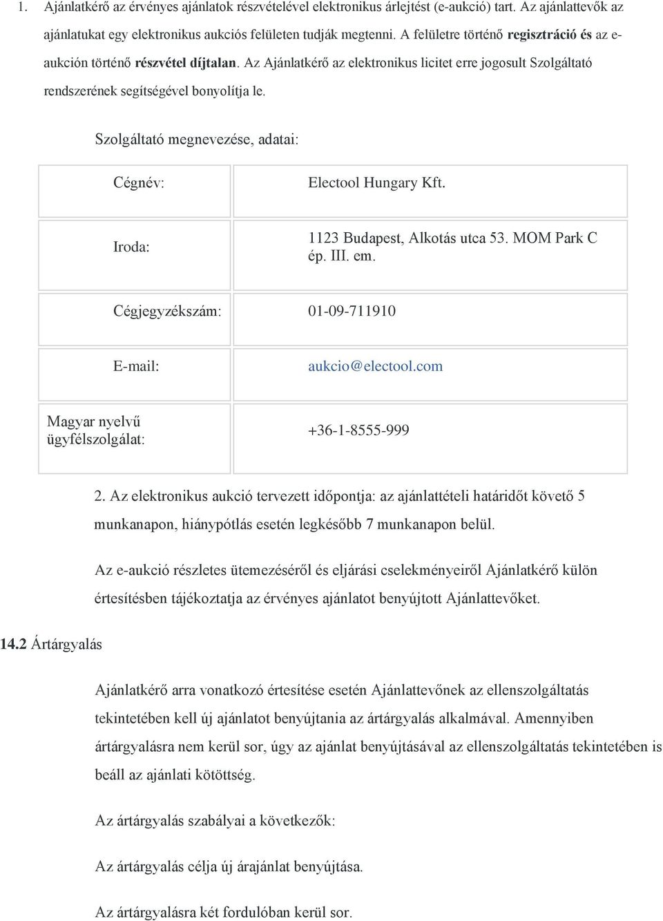 Szolgáltató megnevezése, adatai: Cégnév: Electool Hungary Kft. Iroda: 1123 Budapest, Alkotás utca 53. MOM Park C ép. III. em. Cégjegyzékszám: 01-09-711910 E-mail: aukcio@electool.