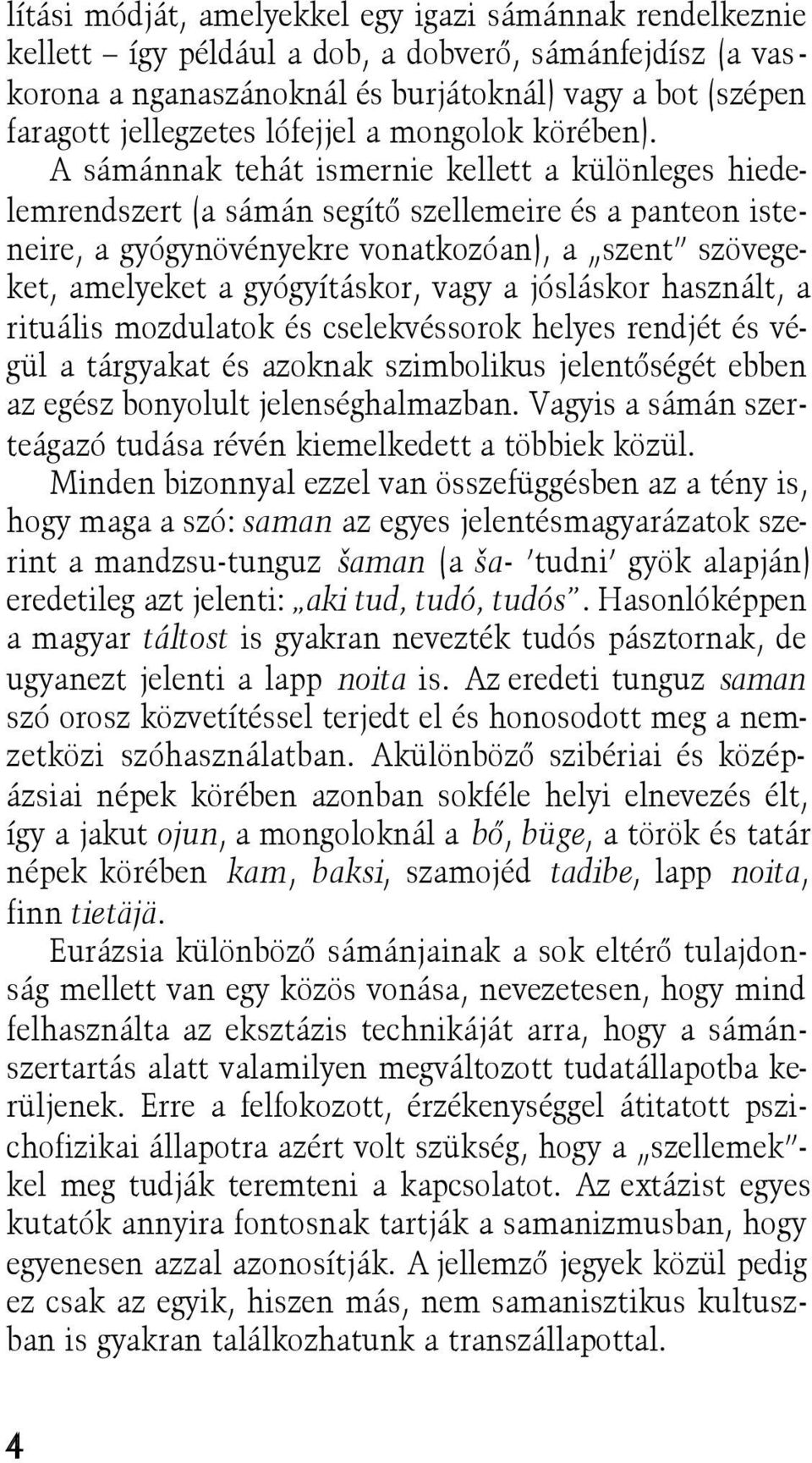 A sámánnak tehát ismernie kellett a különleges hiedelemrendszert (a sámán segítõ szellemeire és a panteon isteneire, a gyógynövényekre vonatkozóan), a szent szövegeket, amelyeket a gyógyításkor, vagy