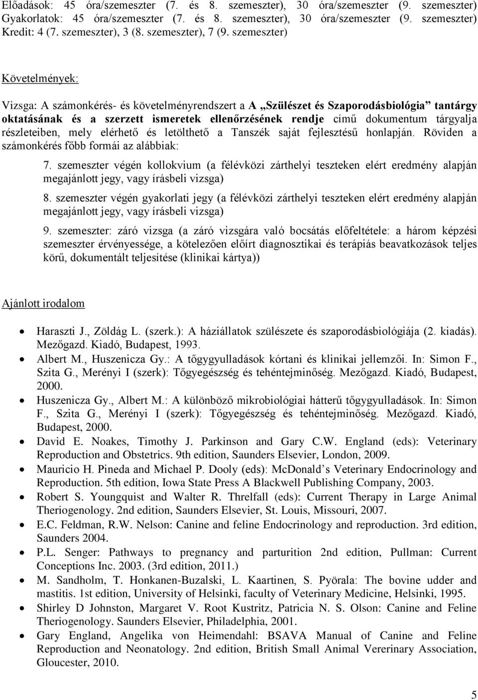 szemeszter) Követelmények: Vizsga: A számonkérés- és követelményrendszert a A Szülészet és Szaporodásbiológia tantárgy oktatásának és a szerzett ismeretek ellenőrzésének rendje című dokumentum