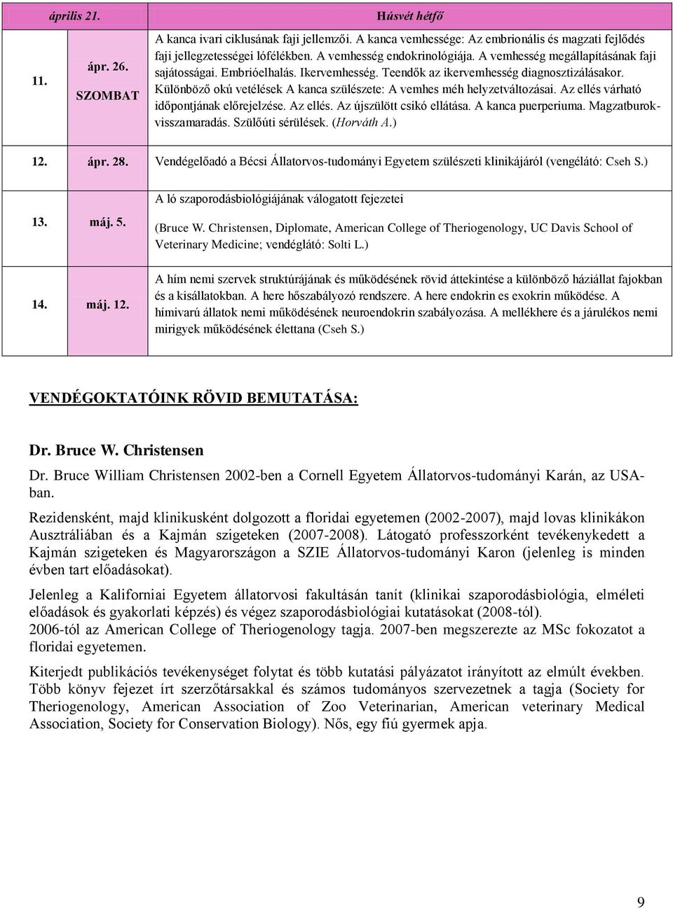 Különböző okú vetélések A kanca szülészete: A vemhes méh helyzetváltozásai. Az ellés várható időpontjának előrejelzése. Az ellés. Az újszülött csikó ellátása. A kanca puerperiuma.