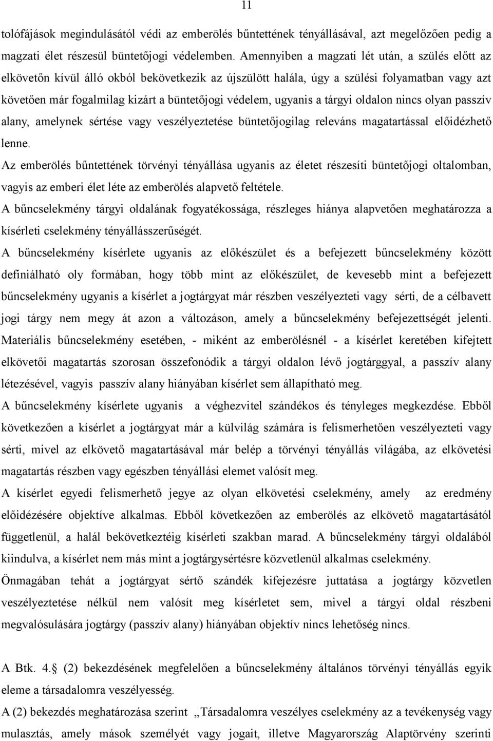 ugyanis a tárgyi oldalon nincs olyan passzív alany, amelynek sértése vagy veszélyeztetése büntetőjogilag releváns magatartással előidézhető lenne.
