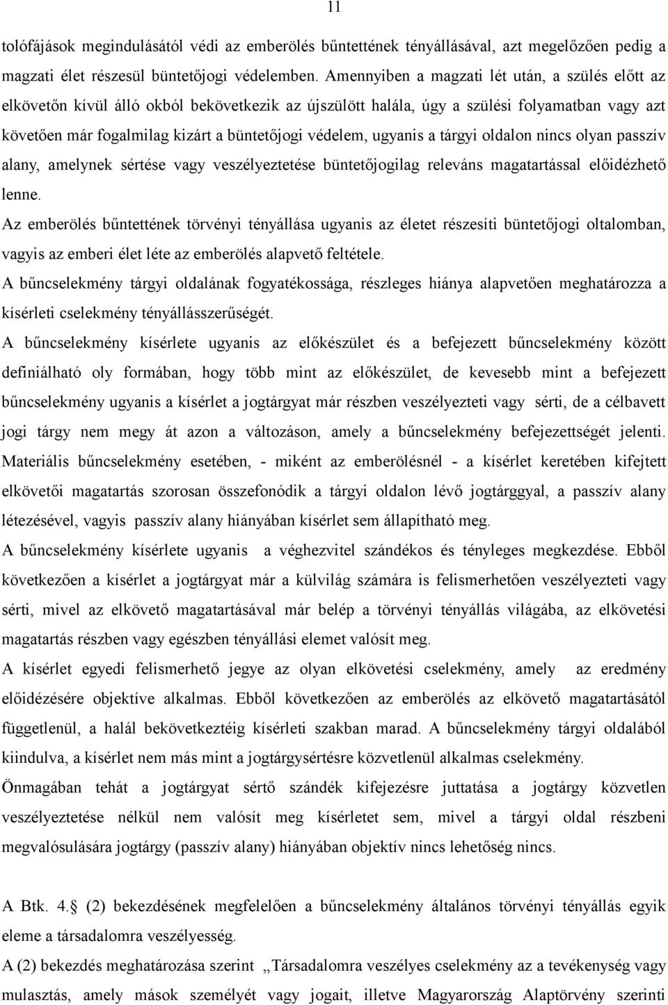 ugyanis a tárgyi oldalon nincs olyan passzív alany, amelynek sértése vagy veszélyeztetése büntetőjogilag releváns magatartással előidézhető lenne.