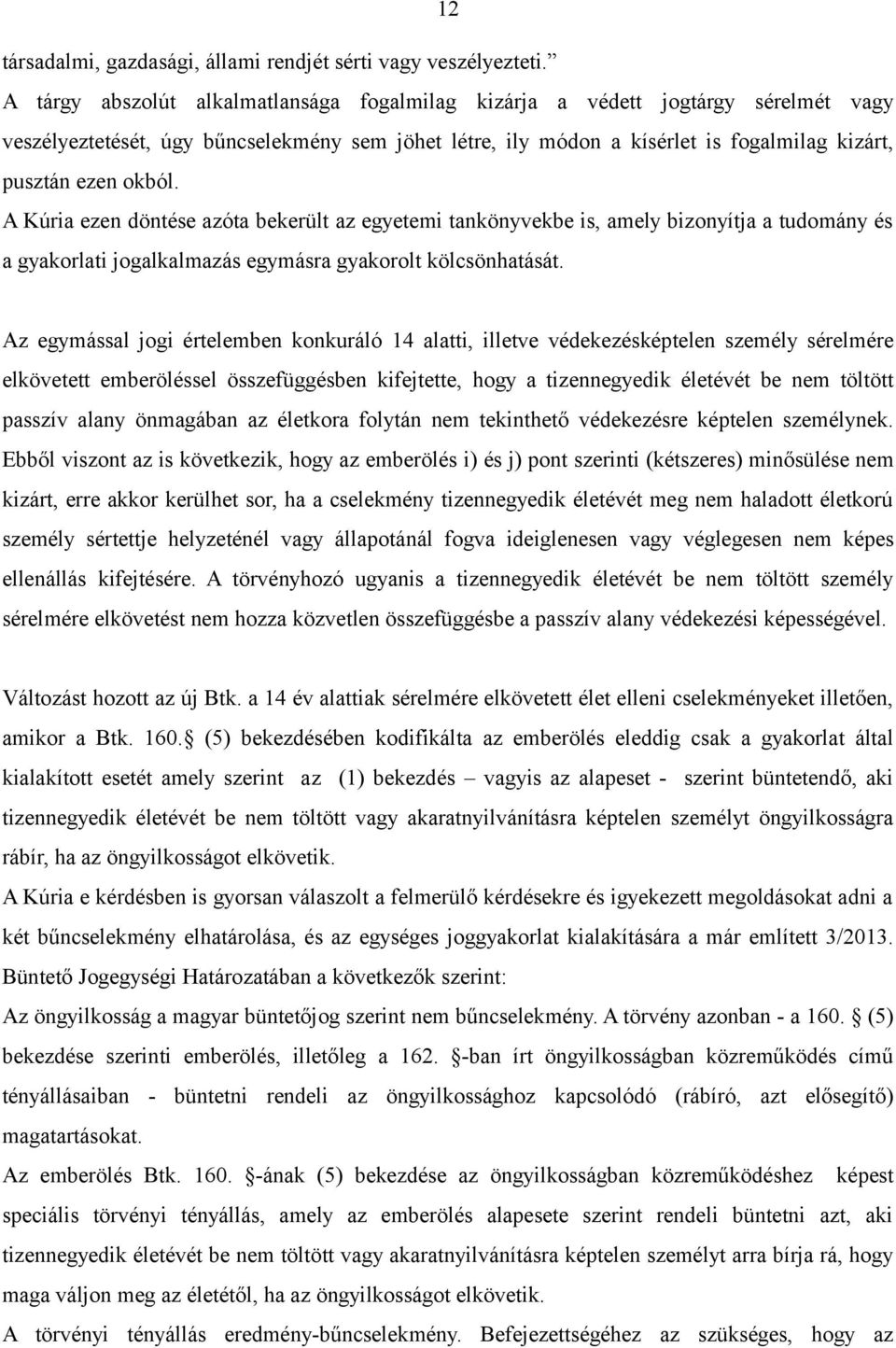 A Kúria ezen döntése azóta bekerült az egyetemi tankönyvekbe is, amely bizonyítja a tudomány és a gyakorlati jogalkalmazás egymásra gyakorolt kölcsönhatását.