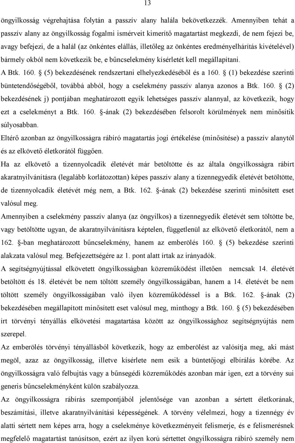 eredményelhárítás kivételével) bármely okból nem következik be, e bűncselekmény kísérletét kell megállapítani. A Btk. 160. (5) bekezdésének rendszertani elhelyezkedéséből és a 160.