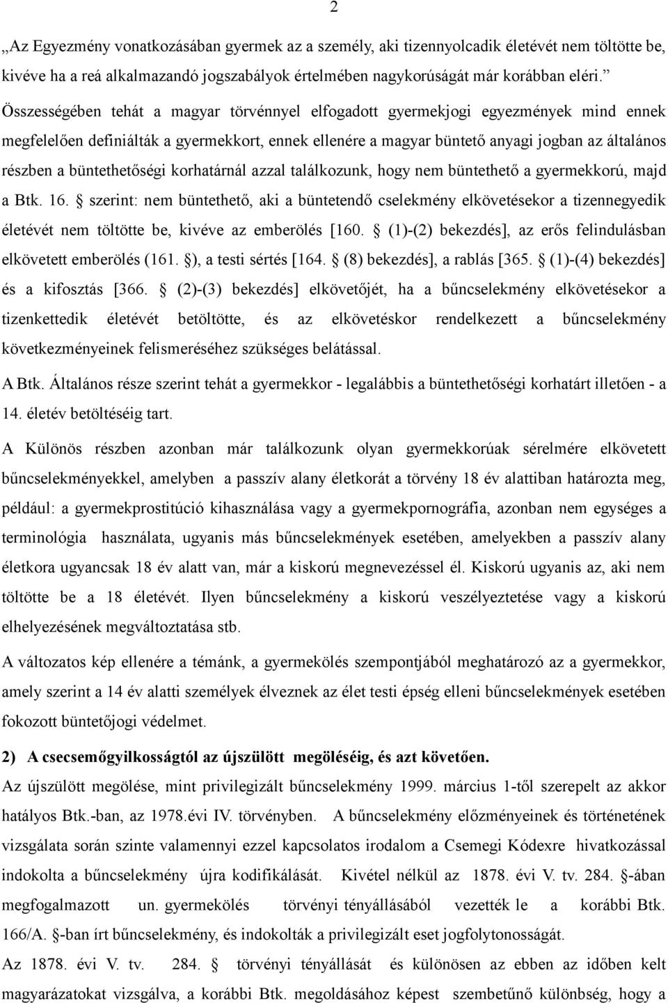 büntethetőségi korhatárnál azzal találkozunk, hogy nem büntethető a gyermekkorú, majd a Btk. 16.