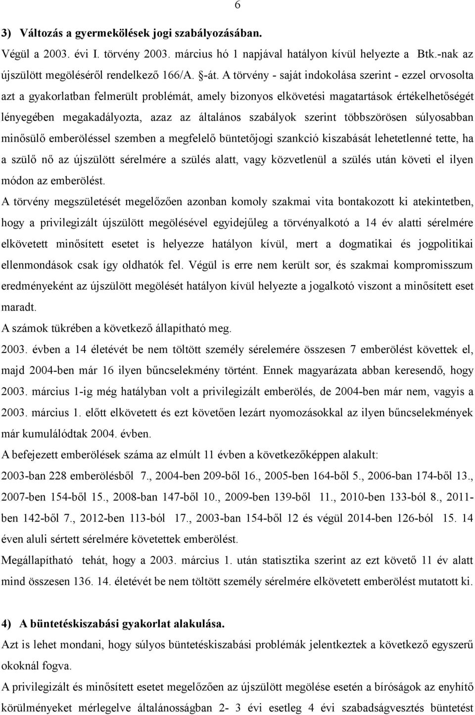 szabályok szerint többszörösen súlyosabban minősülő emberöléssel szemben a megfelelő büntetőjogi szankció kiszabását lehetetlenné tette, ha a szülő nő az újszülött sérelmére a szülés alatt, vagy