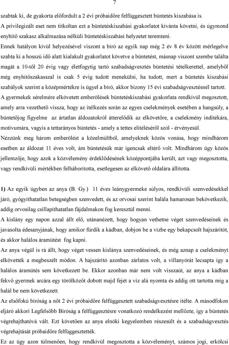 Ennek hatályon kívül helyezésével viszont a bíró az egyik nap még 2 év 8 év között mérlegelve szabta ki a hosszú idő alatt kialakult gyakorlatot követve a büntetést, másnap viszont szembe találta