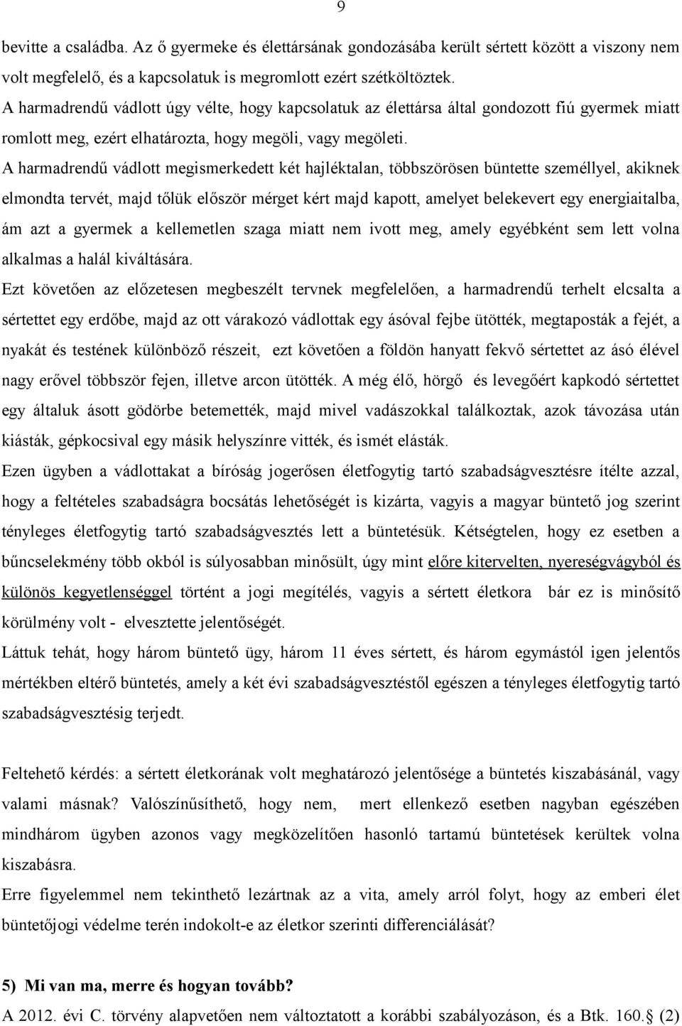 A harmadrendű vádlott megismerkedett két hajléktalan, többszörösen büntette személlyel, akiknek elmondta tervét, majd tőlük először mérget kért majd kapott, amelyet belekevert egy energiaitalba, ám