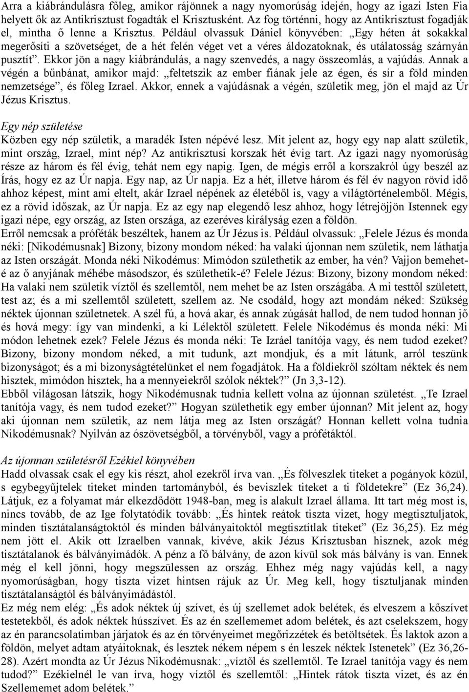 Például olvassuk Dániel könyvében: Egy héten át sokakkal megerősíti a szövetséget, de a hét felén véget vet a véres áldozatoknak, és utálatosság szárnyán pusztít.