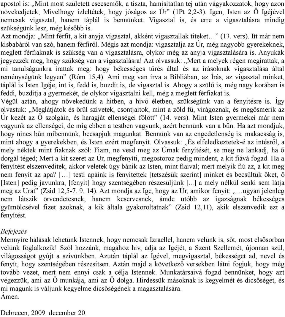 Azt mondja: Mint férfit, a kit anyja vígasztal, akként vígasztallak titeket (13. vers). Itt már nem kisbabáról van szó, hanem férfiről.