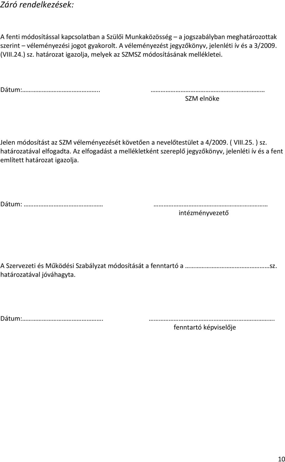 . SZM elnöke Jelen módosítást az SZM véleményezését követően a nevelőtestület a 4/2009. ( VIII.25. ) sz. határozatával elfogadta.