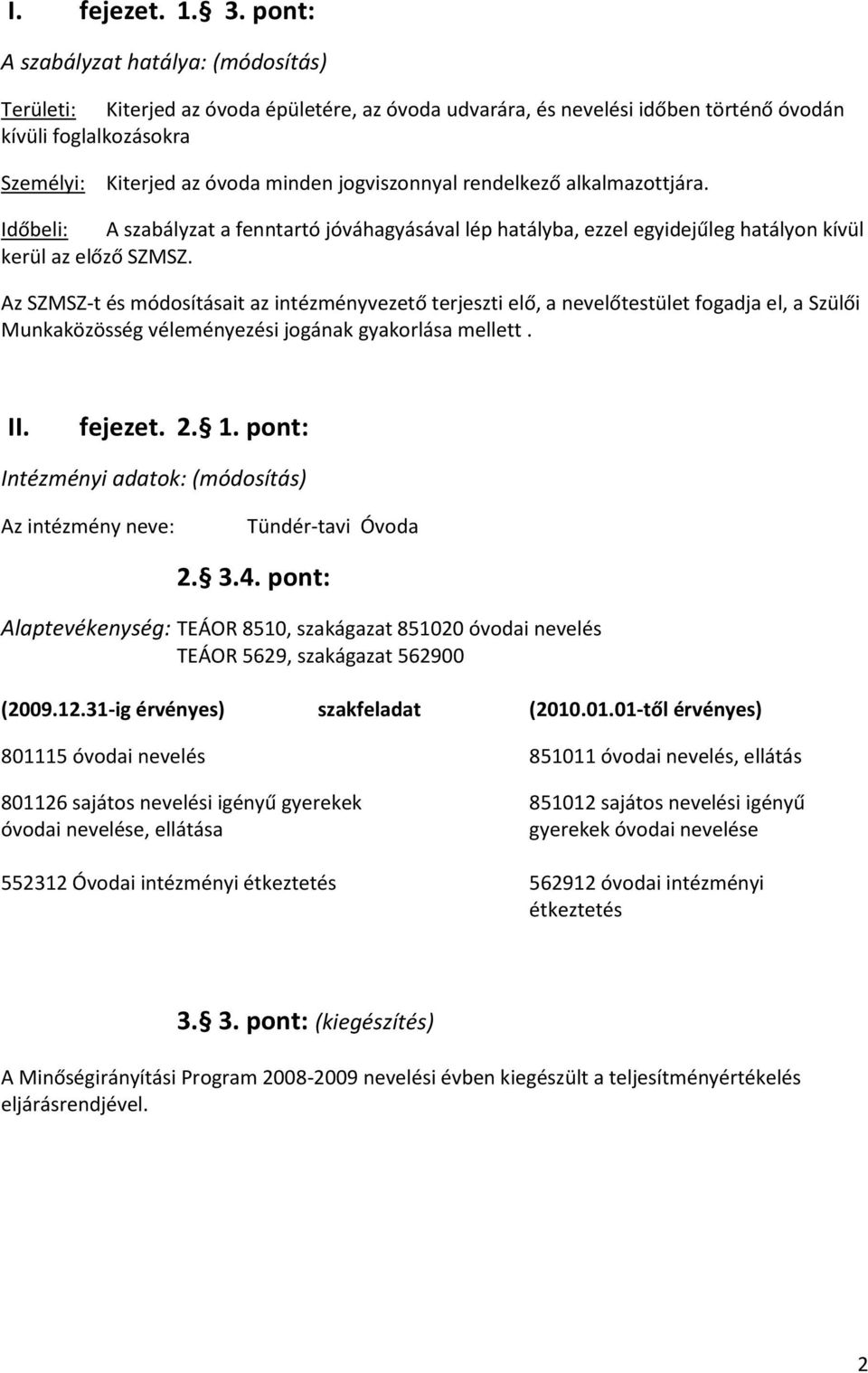 jogviszonnyal rendelkező alkalmazottjára. Időbeli: A szabályzat a fenntartó jóváhagyásával lép hatályba, ezzel egyidejűleg hatályon kívül kerül az előző SZMSZ.