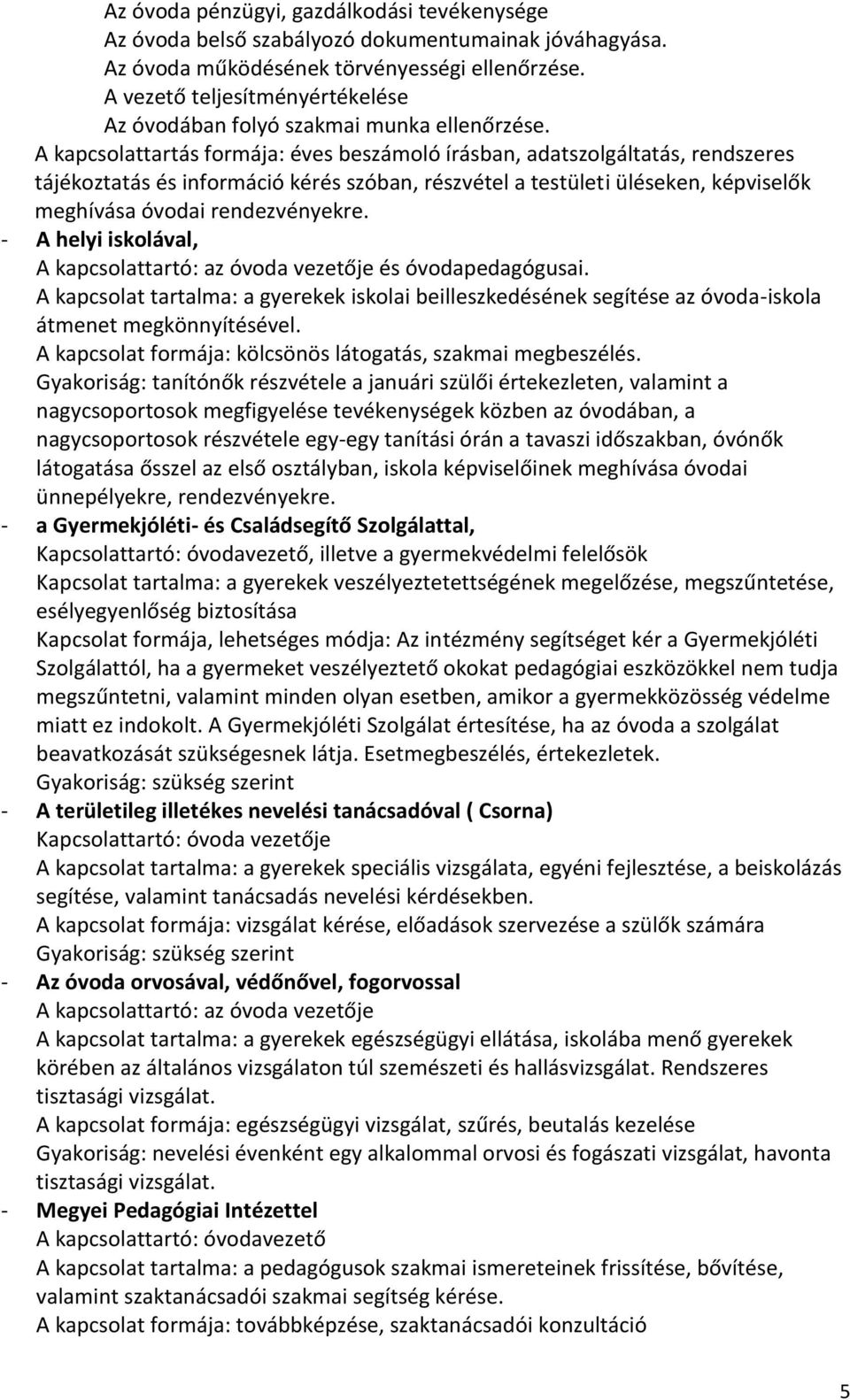 A kapcsolattartás formája: éves beszámoló írásban, adatszolgáltatás, rendszeres tájékoztatás és információ kérés szóban, részvétel a testületi üléseken, képviselők meghívása óvodai rendezvényekre.