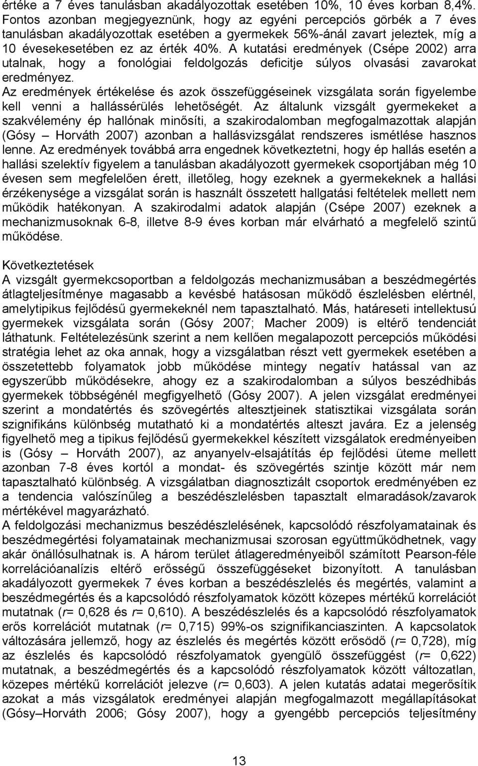 A kutatási eredmények (Csépe 2002) arra utalnak, hogy a fonológiai feldolgozás deficitje súlyos olvasási zavarokat eredményez.