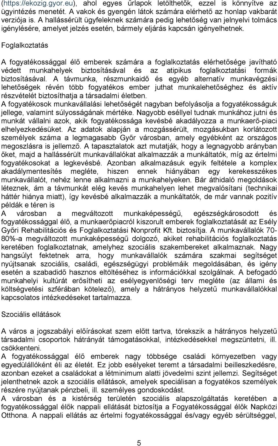 Foglalkoztatás A fogyatékossággal élő emberek számára a foglalkoztatás elérhetősége javítható védett munkahelyek biztosításával és az atipikus foglalkoztatási formák biztosításával.