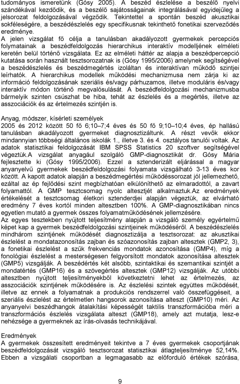 A jelen vizsgálat fő célja a tanulásban akadályozott gyermekek percepciós folymatainak a beszédfeldolgozás hierarchikus interaktív modelljének elméleti keretén belül történő vizsgálata.