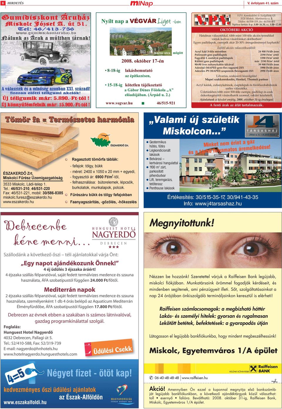 lakások V.P.V. Kereskedelmi és Szolgáltató Kft. 3528 Miskolc, Martinovics u. 8. Telefon: 46/508-559, fax: 46/504-801 Nyitva tartás: h-p. 8.00 16.30, sz. 8.00 12.
