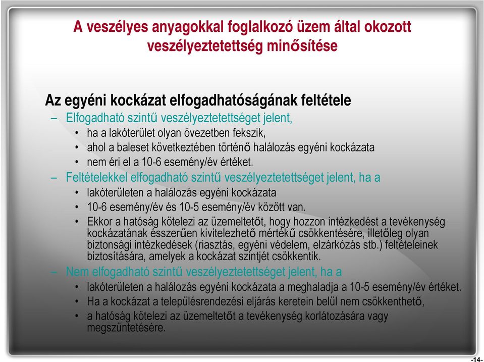 Feltételekkel elfogadható szintű veszélyeztetettséget jelent, ha a lakóterületen a halálozás egyéni kockázata 10-6 esemény/év és 10-5 esemény/év között van.